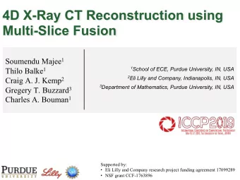 4D X-Ray CT Reconstruction using  Multi-Slice Fusion Soumendu Majee 1 1 School of ECE, Purdue