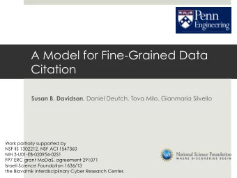 A Model for Fine-Grained Data  Citation Susan B. Davidson , Daniel Deutch, Tova Milo, Gianmaria