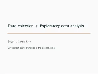 Data colection + Exploratory data analysis  Sergio I. Garcia-Rios  Government 3990: Statistics in