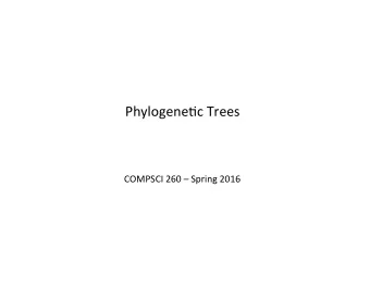 Phylogene)c  Trees   COMPSCI  260    Spring  2016   Phylogene)cs