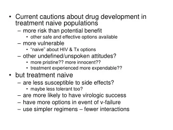 Current cautions about drug development in  treatment naive populations  more risk than