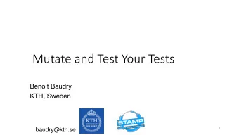 Mutate and Test Your Tests  Benoit Baudry  KTH, Sweden  1  baudry@kth.se  Test Your Tests  What