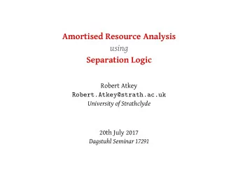 Amortised Resource Analysis  using  Separation Logic  Robert Atkey  University of Strathclyde  20th