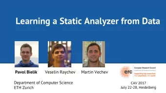 Learning a Static Analyzer from Data Pavol Bielik Veselin Raychev     Martin Vechev  Department of