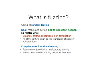 What is fuzzing?  A kind of random testing  Goal : make sure certain bad things dont