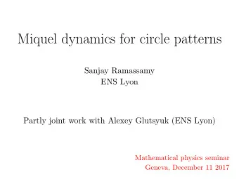 Miquel dynamics for circle patterns  Sanjay Ramassamy  ENS Lyon  Partly joint work with Alexey