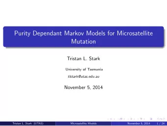 Purity Dependant Markov Models for Microsatellite  Mutation  Tristan L. Stark  University of