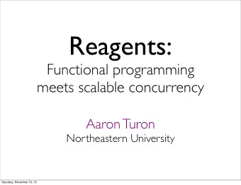 Reagents:  Functional programming  meets scalable concurrency  Aaron Turon  Northeastern University