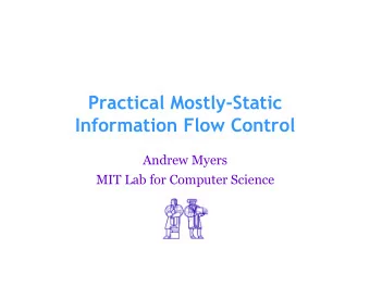 Practical Mostly-Static  Information Flow Control  Andrew Myers  MIT Lab for Computer Science