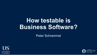 How testable is  Business Software?  Peter Schrammel  What is this talk about?  Desire for software