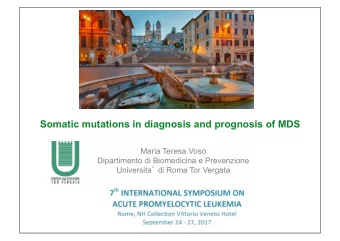 Somatic mutations in diagnosis and prognosis of MDS  Maria Teresa Voso  Dipartimento di Biomedicina