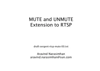 MUTE and UNMUTE  Extension to RTSP  draft-sergent-rtsp-mute-00.txt  Aravind Narasimhan