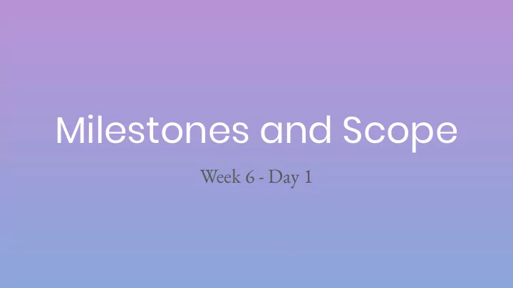 milestones and scope