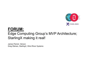 FORUM:  Edge Computing Groups MVP Architecture;  StarlingX making it real!  James Penick,
