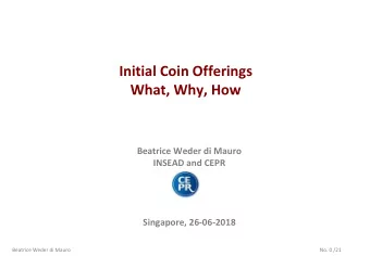 Initial Coin Offerings  What, Why, How  Beatrice Weder di Mauro  INSEAD and CEPR  Singapore,