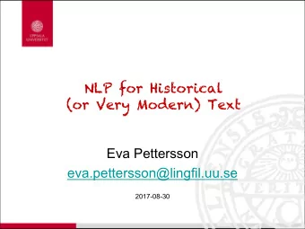 NLP for Historical  (or Very Modern) Text  Eva Pettersson  eva.pettersson@lingfil.uu.se  2017-08-30