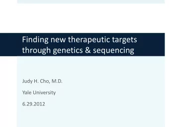 Finding new therapeutic targets  through genetics &amp; sequencing  Judy H. Cho, M.D.  Yale