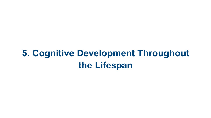 5 cognitive development throughout the lifespan 5 1