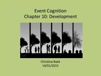Event Cognition  Chapter 10: Development  Christina Baek  14/01/2015  Growing Old  How event