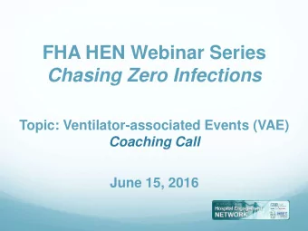 FHA HEN Webinar Series  Chasing Zero Infections  Topic: Ventilator-associated Events (VAE)