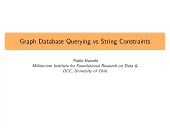 Graph Database Querying vs String Constraints  Pablo Barcel  o  Millennium Institute for