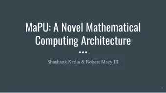 MaPU: A Novel Mathematical  Computing Architecture  Shashank Kedia &amp; Robert Macy III  1  Why