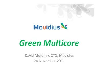 Green Multicore  David Moloney, CTO, Movidius  24 November 2011  Overview  Fabless semiconductor
