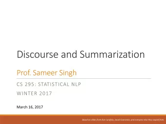 Discourse and Summarization  Prof. Sameer Singh  CS 295: STATISTICAL NLP  WINTER 2017  March 16,