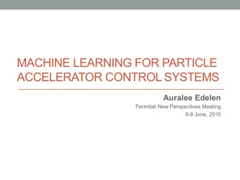 MACHINE LEARNING FOR PARTICLE  ACCELERATOR CONTROL SYSTEMS  Auralee Edelen  Fermilab New