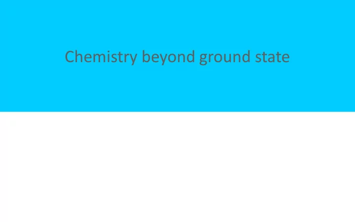 chemistry beyond ground state excited state phenomena