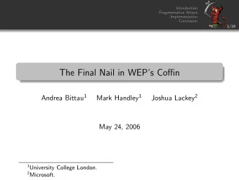 The Final Nail in WEPs Coffin Andrea Bittau 1 Mark Handley 1 Joshua Lackey 2  May 24, 2006 1