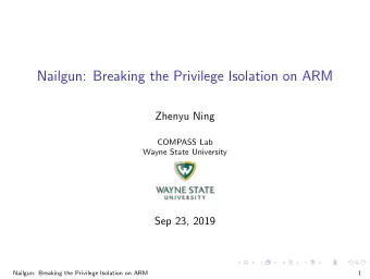 Nailgun: Breaking the Privilege Isolation on ARM  Zhenyu Ning  COMPASS Lab  Wayne State University