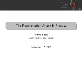 The Fragmentation Attack in Practice  Andrea Bittau  a.bittau@cs.ucl.ac.uk  September 17, 2005  Aim