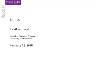 Ethics  Jonathan Shapiro  School of Computer Science  University of Manchester  February 12, 2018