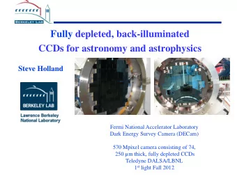 Fully depleted, back-illuminated  CCDs for astronomy and astrophysics Steve Holland  Fermi National