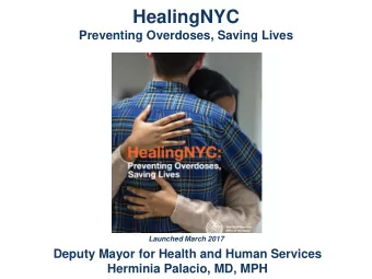 HealingNYC  Preventing Overdoses, Saving Lives  Launched March 2017  Deputy Mayor for Health and