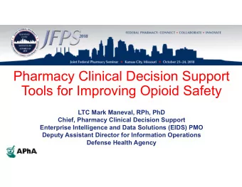 Pharmacy Clinical Decision Support  Tools for Improving Opioid Safety  LTC Mark Maneval, RPh, PhD