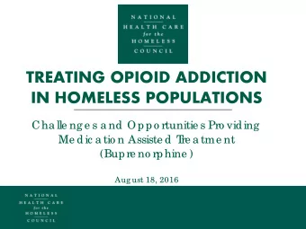 TREATING OPIOID ADDICTION  IN HOMELESS POPULATIONS  Cha lle ng e s a nd Oppo rtunitie s Pro viding