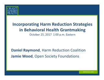 Incorporating Harm Reduction Strategies in Behavioral Health Grantmaking October 25, 2017 1:00 p.m.