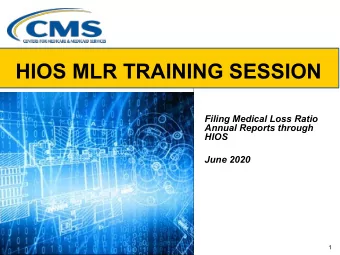 HIOS MLR TRAINING SESSION  Filing Medical Loss Ratio  Annual Reports through  HIOS  June 2020  1