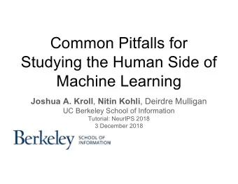 Common Pitfalls for  Studying the Human Side of  Machine Learning Joshua A. Kroll , Nitin Kohli ,
