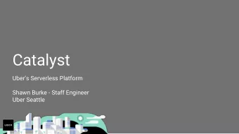 Catalyst  Ubers Serverless Platform  Shawn Burke - Staff Engineer  Uber Seattle  Why Serverless?