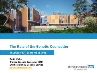 The Role of the Genetic Counsellor  David Walker  Trainee Genomic Counsellor (STP)  Sheffield