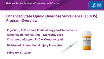 Enhanced State Opioid Overdose Surveillance (ESOOS)  Program Overview Puja Seth, PhD  Lead,
