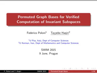 Permuted Graph Bases for Verified  Computation of Invariant Subspaces Federico Poloni 1 Tayyebe