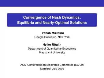 Convergence of Nash Dynamics:  Equilibria and Nearly-Optimal Solutions  Vahab Mirrokni  Google