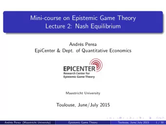 Mini-course on Epistemic Game Theory  Lecture 2: Nash Equilibrium  Andrs Perea  EpiCenter &amp;