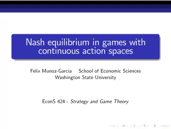 Nash equilibrium in games with  continuous action spaces  Felix Munoz-Garcia  School of Economic