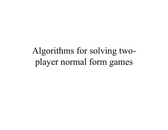 Algorithms for solving two-  player normal form games  Recall: Nash equilibrium  Let A and B be