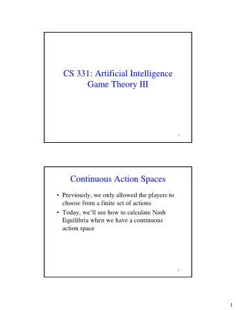 CS 331: Artificial Intelligence  Game Theory III  1  Continuous Action Spaces  Previously, we